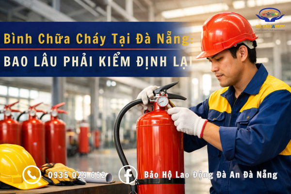 Bình Chữa Cháy Tại Đà Nẵng: Bao Lâu Phải Kiểm Định Lại Và Những Lưu Ý Quan Trọng Doanh Nghiệp Cần Biết