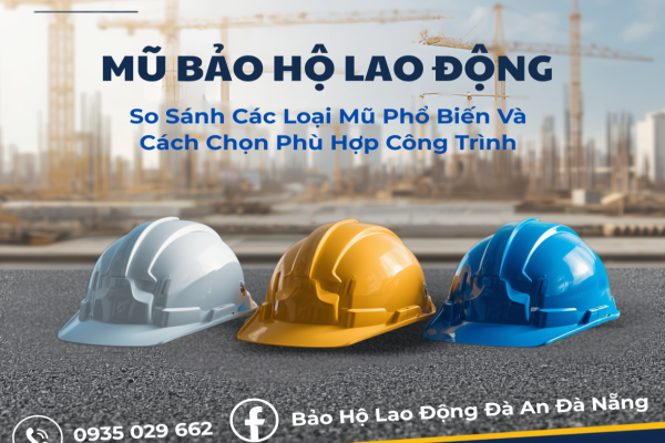 Mũ Bảo Hộ Lao Động Tại Đà Nẵng: So Sánh Các Loại Mũ Phổ Biến Và Cách Chọn Phù Hợp Công Trình