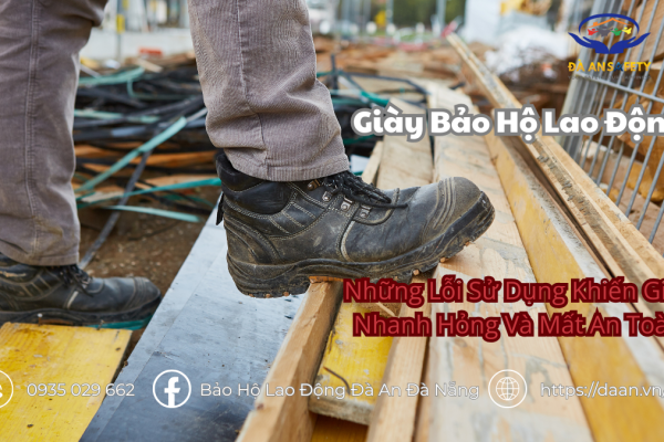 Giày Bảo Hộ Lao Động Tại Đà Nẵng: Những Lỗi Sử Dụng Khiến Giày Nhanh Hỏng Và Mất An Toàn